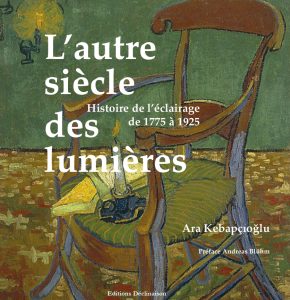 New Book: L'autre siècle des lumières - histoire de l'éclairage de 1775 à 1925, Ara Kebapçioglu